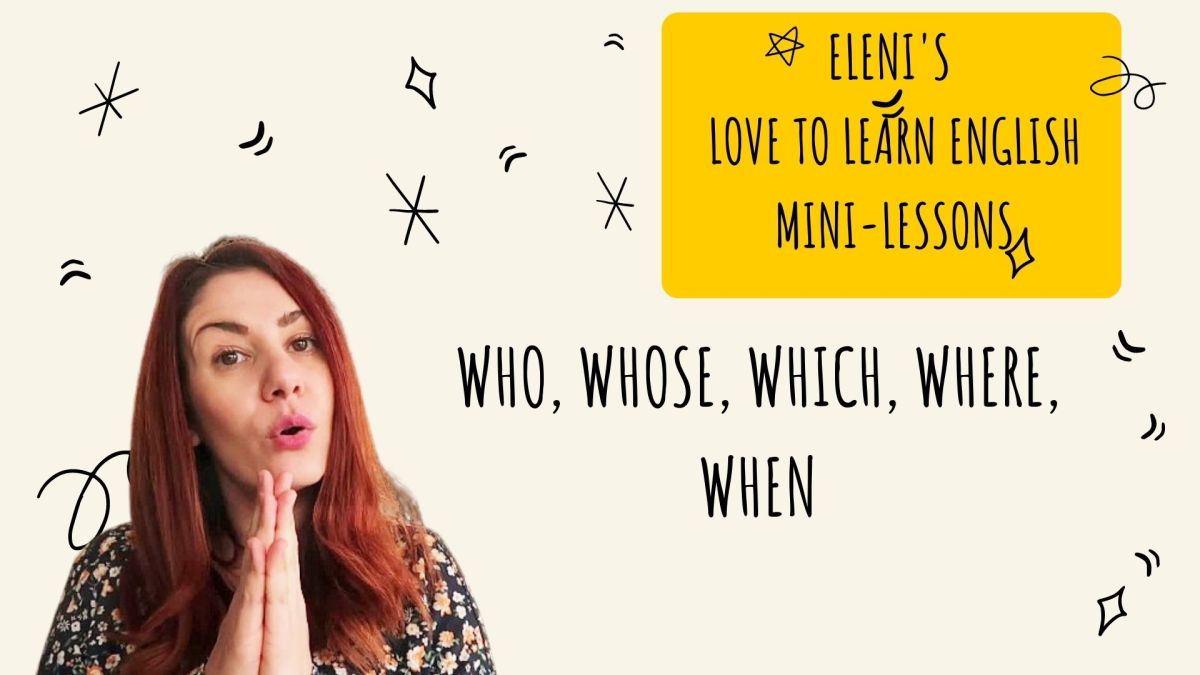 Who, Which, Where, When, Whose – Eleni’s Love to Learn English mini-lessons
